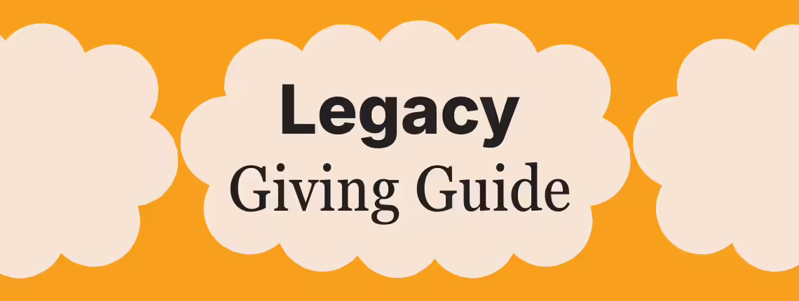 Legacy giving through your will or trust.