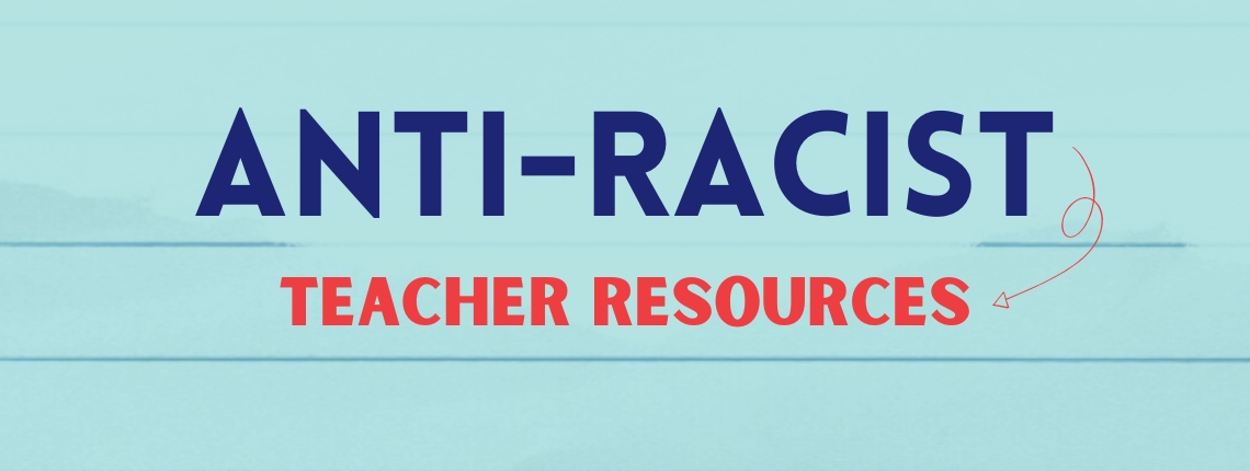 Anti-Racist Teacher Resources