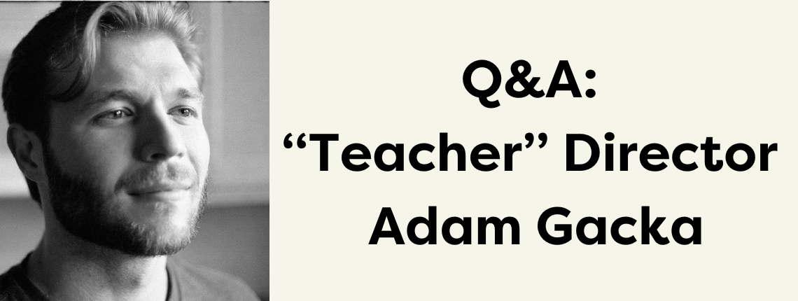 "Q&A: Teacher Director Adam Gacka"