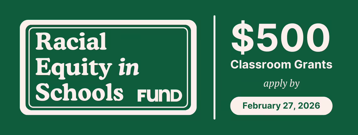 Racial Equity in Schools Fund $500 Classroom Grants apply by February 27, 2026
