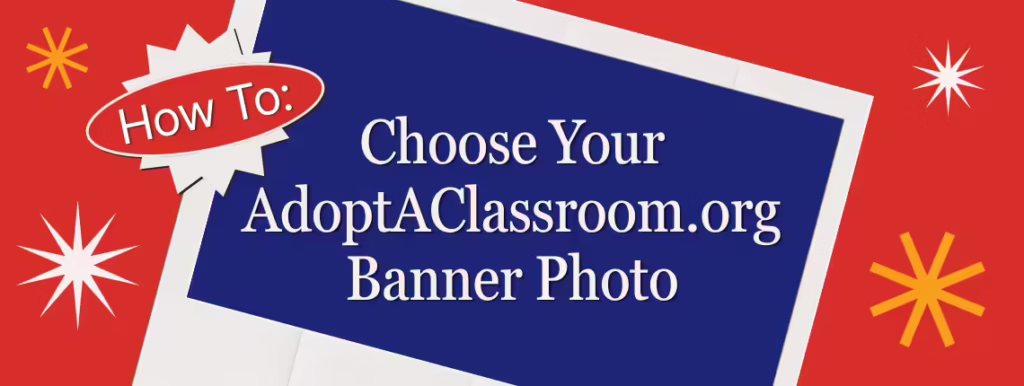 How To Choose Your AdoptAClassroom.org Banner Photo